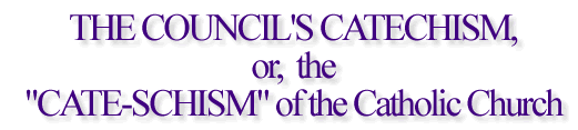 The Council's Catechism, or the "Cate-Schism" of the Catholic Church