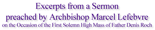 Excerpts from a Sermon preached by Archbishop Marcel Lefebvre on the Occasion of the First Solemn High Mass of Father Denis Roch
